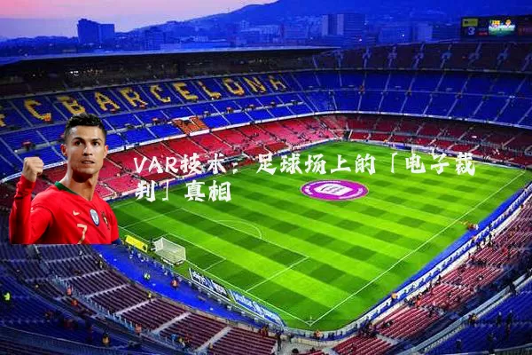 VAR技术:足球场上的「电子裁判」真相