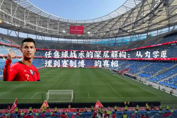 任意球战术的深层解构:从力学原理到赛制博弈的真相