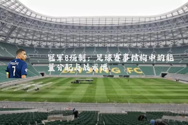 冠军8场制:足球赛事结构中的能量分配与战术博弈