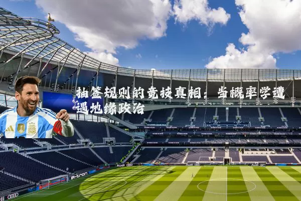 抽签规则的竞技真相：当概率学遭遇地缘政治
