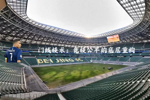 门线技术：竞技公平的底层重构