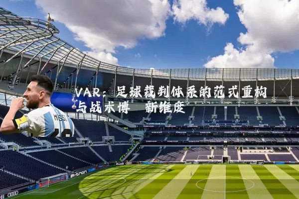 VAR:足球裁判体系的范式重构与战术博弈新维度